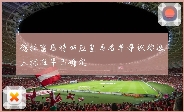 德拉富恩特回应皇马名单争议称选人标准早已确定