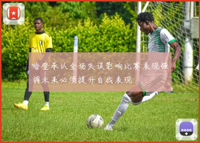哈登承认全场失误影响比赛表现强调未来必须提升自我表现